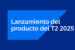 Text on a blue background reads: Lanzamiento del producto del T2 2025.