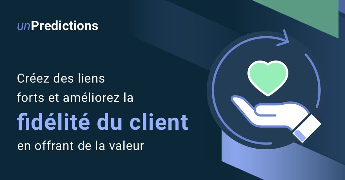 Créez des liens forts et améliorez la fidélité du client en offrant de la valeur