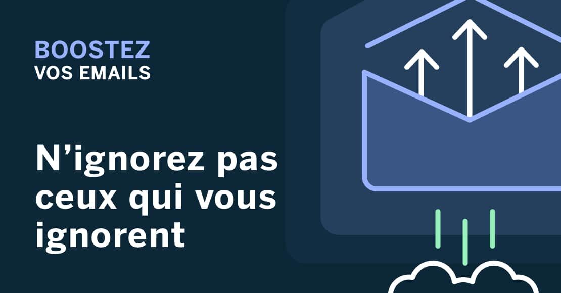 Boostez vos emails : n’ignorez pas ceux qui vous ignorent