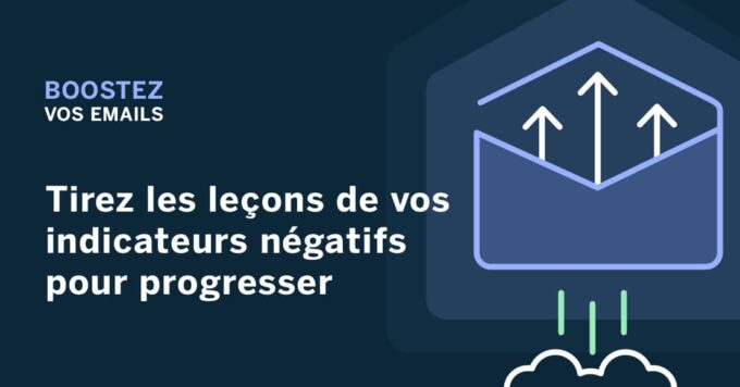 Boostez vos emails : tirez les leçons de vos indicateurs négatifs pour progresser