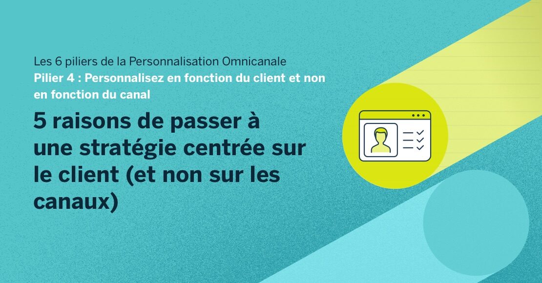 5 raisons de passer à une stratégie centrée sur le client (et non sur les canaux)￼