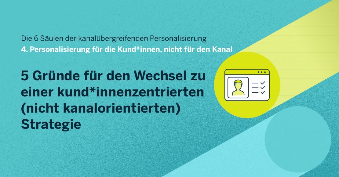 5 Gründe für den Wechsel zu einer kund*innenzentrierten (nicht kanalorientierten) Strategie
