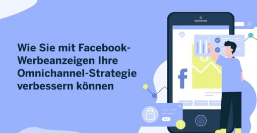Wie Sie mit Facebook-Werbeanzeigen Ihre Omnichannel-Strategie verbessern können 