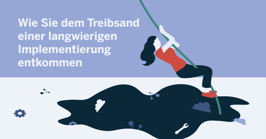 Wie Sie dem Treibsand einer langwierigen Implementierung entkommen
