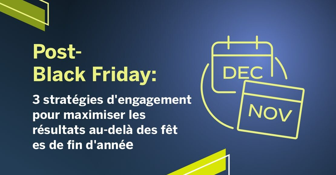 <strong>Post-Black Friday : 3 stratégies d’engagement pour maximiser les résultats au-delà des fêtes de fin d’année</strong><strong></strong>