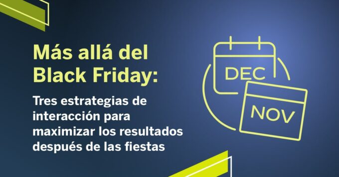 Más allá del Black Friday: Tres estrategias de interacción para maximizar los resultados después de las fiestas