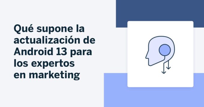 Qué supone la actualización de Android 13 para los expertos en marketing