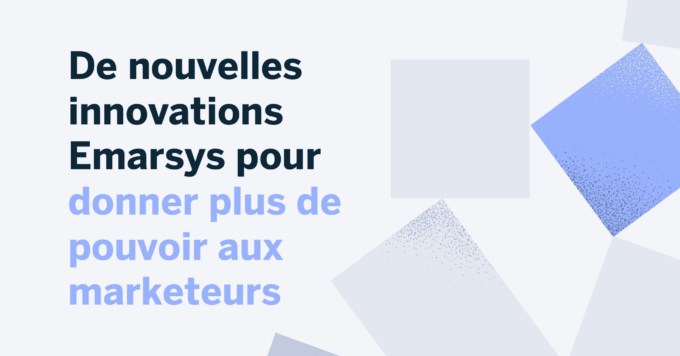 De nouvelles innovations Emarsys pour donner plus de pouvoir aux marketeurs