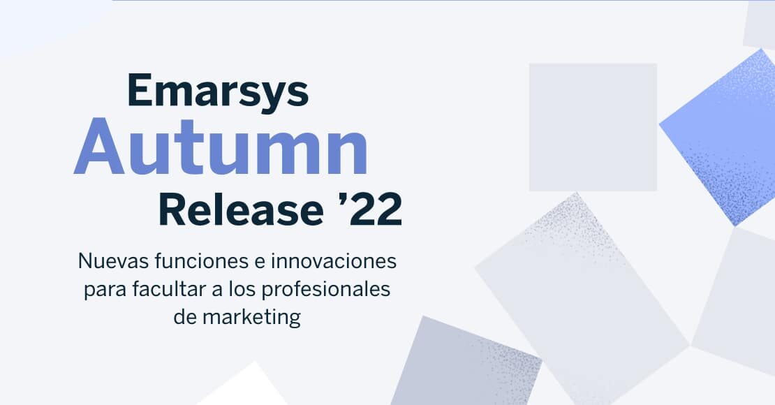 Autumn Release de Emarsys 2022: nuevas funciones e innovaciones para facultar a los profesionales de marketing