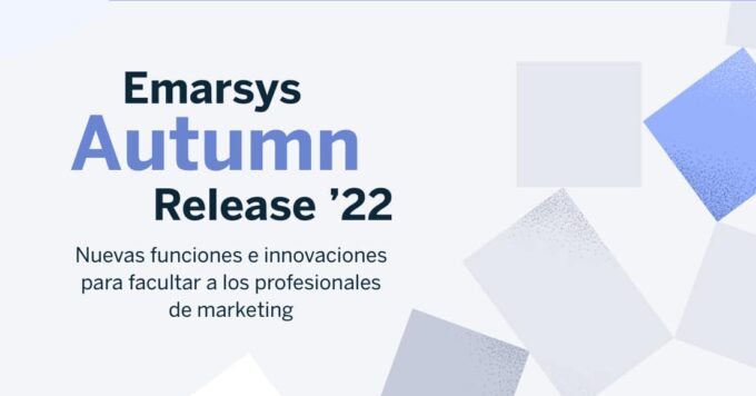 Autumn Release de Emarsys 2022: nuevas funciones e innovaciones para facultar a los profesionales de marketing