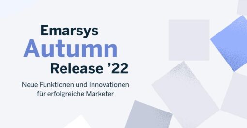 Emarsys Autumn Release 2022: neue Funktionen und Innovationen für erfolgreiche Marketer