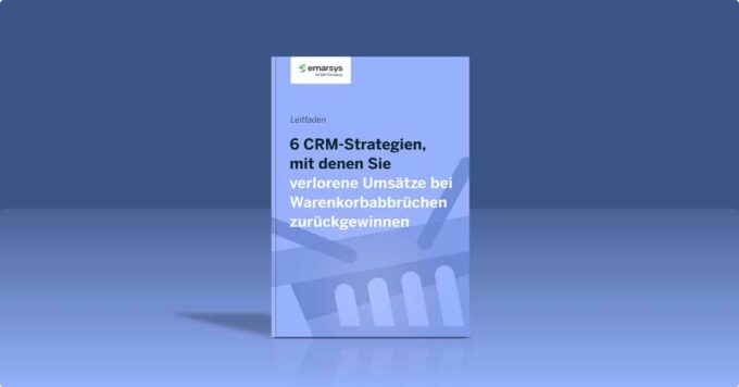 6 CRM-Strategien, mit denen Sie verlorene Umsätze bei Warenkorbabbrüchen zurückgewinnen