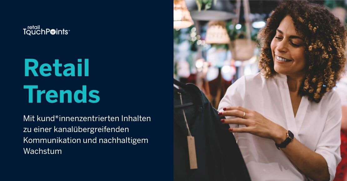 Retail Trends: Mit kund*innenzentrierten Inhalten zu einer kanalübergreifenden Kommunikation und nachhaltigem Wachstum