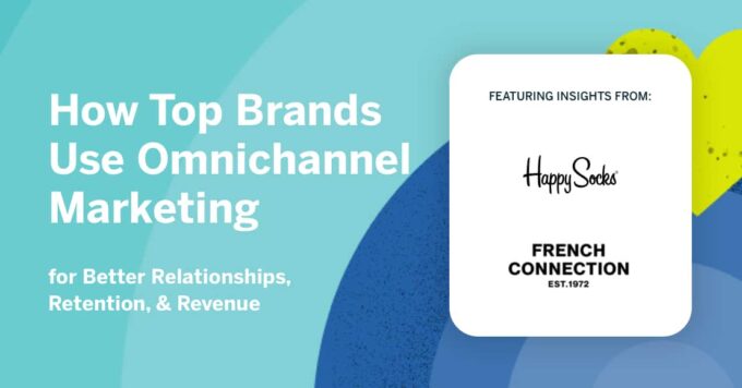 How Top Brands Use Omnichannel Marketing for Better Relationships, Retention, & Revenue