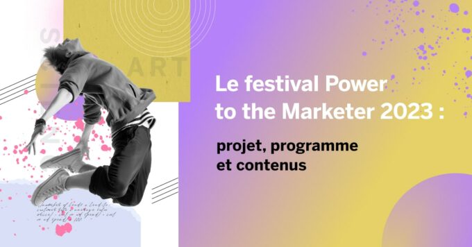 Le festival Power to the Marketer 2023 : projet, programme et contenus