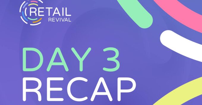 Retail Revival Recap: Day 3 — Putting the Customer Back in Commerce