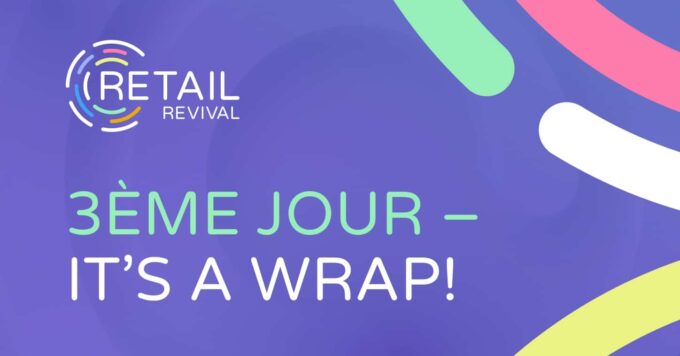 Récap du Retail Revival : Jour 3 — Remettre le client au cœur du commerce