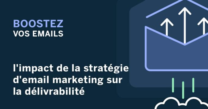 Boostez vos emails : l’impact de la stratégie d’email marketing sur la délivrabilité
